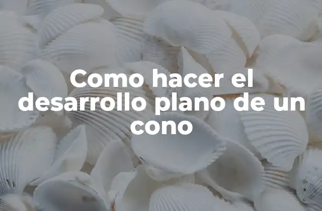 Como Hacer el Desarrollo Plano de un Cono