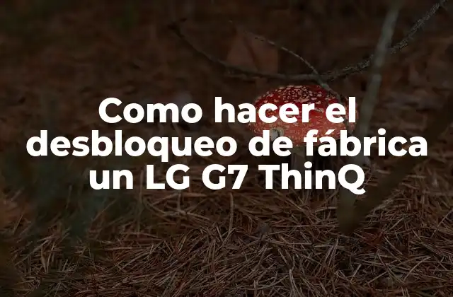 Como Hacer el Desbloqueo de Fábrica un Lg G7 Thinq