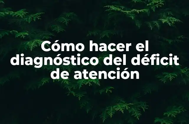 Cómo Hacer el Diagnóstico Del Déficit de Atención