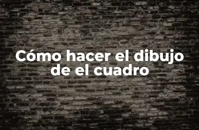 Cómo Hacer el Dibujo de el Cuadro 2 Cómo hacer el dibujo de el cuadro