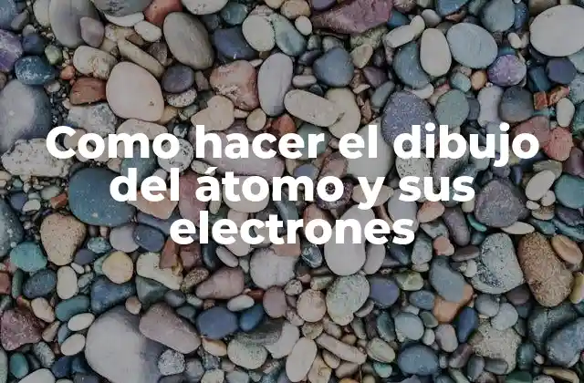 Como Hacer el Dibujo Del Átomo y Sus Electrones