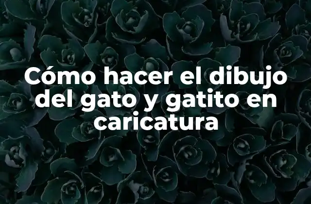 Cómo Hacer el Dibujo Del Gato y Gatito en Caricatura