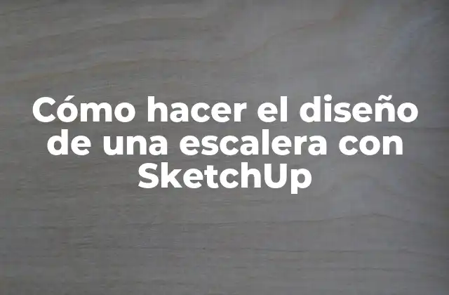 Cómo Hacer el Diseño de una Escalera con Sketchup