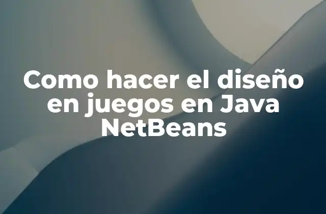 Como Hacer el Diseño en Juegos en Java Netbeans