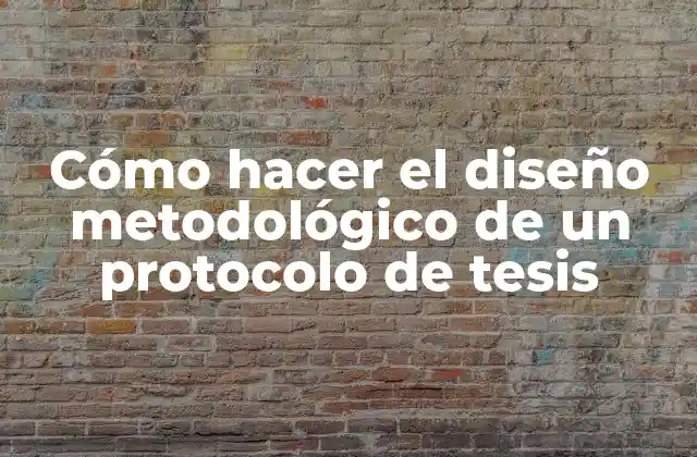 Cómo Hacer el Diseño Metodológico de un Protocolo de Tesis