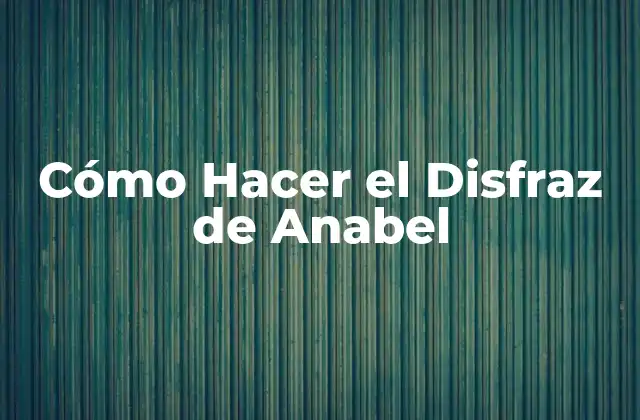 Cómo Hacer el Disfraz de Anabel
