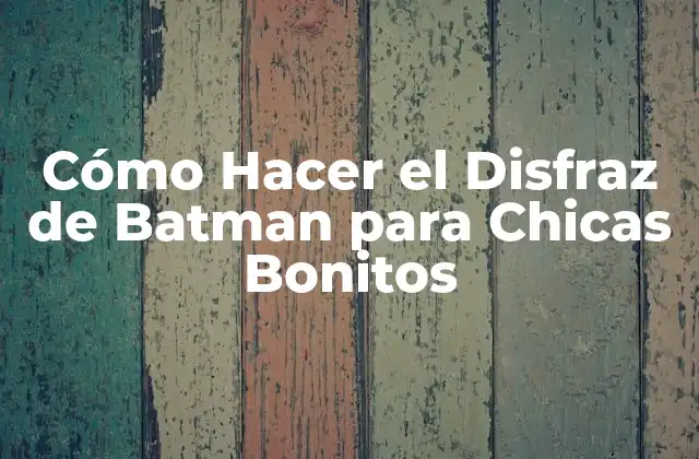 Cómo Hacer el Disfraz de Batman para Chicas Bonitos