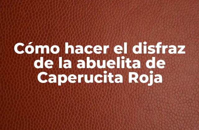 Cómo Hacer el Disfraz de la Abuelita de Caperucita Roja