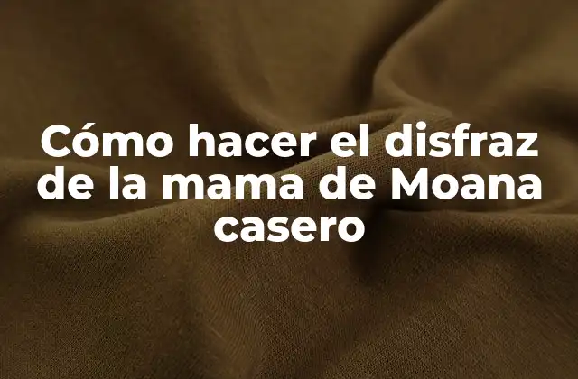 Cómo Hacer el Disfraz de la Mama de Moana Casero