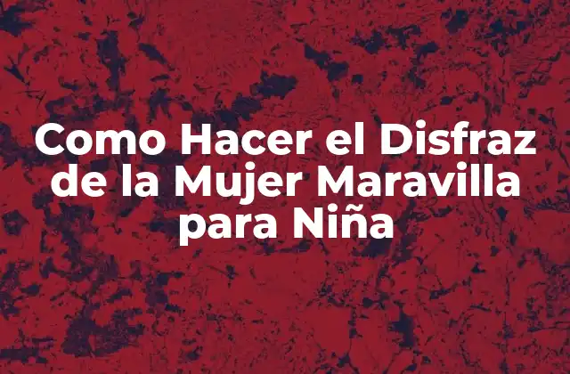 Como Hacer el Disfraz de la Mujer Maravilla para Niña