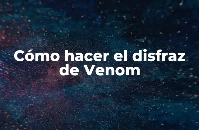 Cómo Hacer el Disfraz de Venom