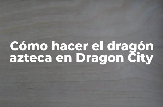 Cómo Hacer el Dragón Azteca en Dragon City