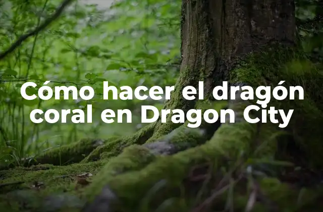 Cómo Hacer el Dragón Coral en Dragon City