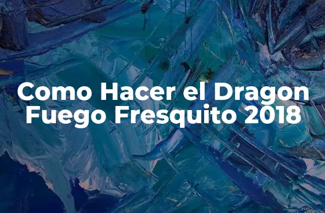 Como Hacer el Dragon Fuego Fresquito 2018