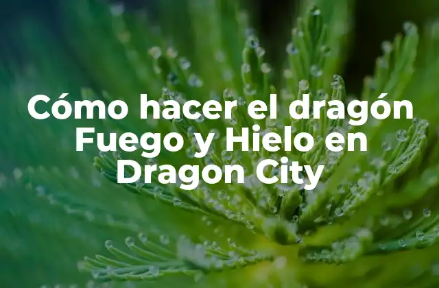 Cómo Hacer el Dragón Fuego y Hielo en Dragon City