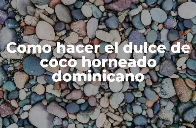 Como Hacer el Dulce de Coco Horneado Dominicano