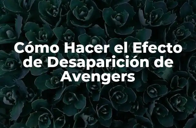 Cómo Hacer el Efecto de Desaparición de Avengers