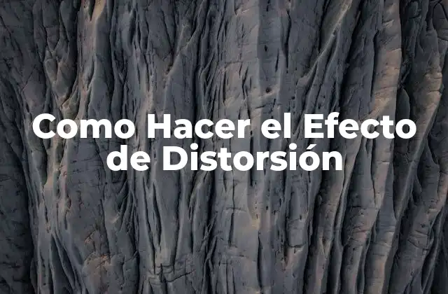 Como Hacer el Efecto de Distorsión