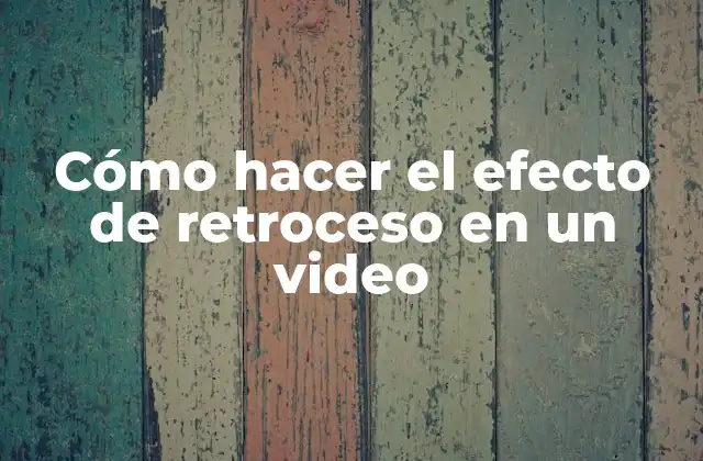 Cómo Hacer el Efecto de Retroceso en un Video