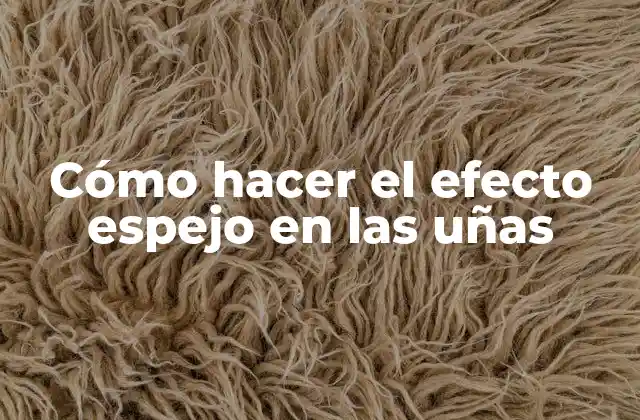 Cómo Hacer el Efecto Espejo en las Uñas