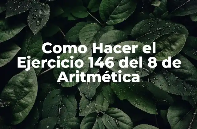 ¿Qué Es el Ejercicio 146 del 8 de Aritmética?