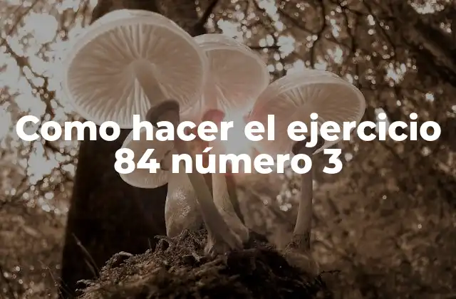 Como Hacer el Ejercicio 84 Número 3