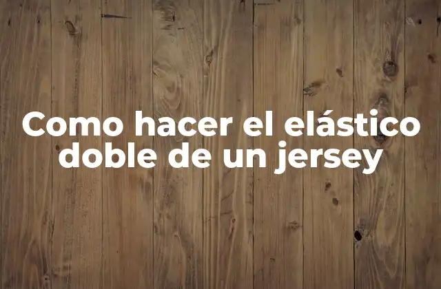 Como Hacer el Elástico Doble de un Jersey