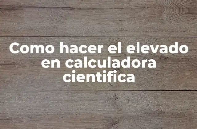 Como Hacer el Elevado en Calculadora Cientifica