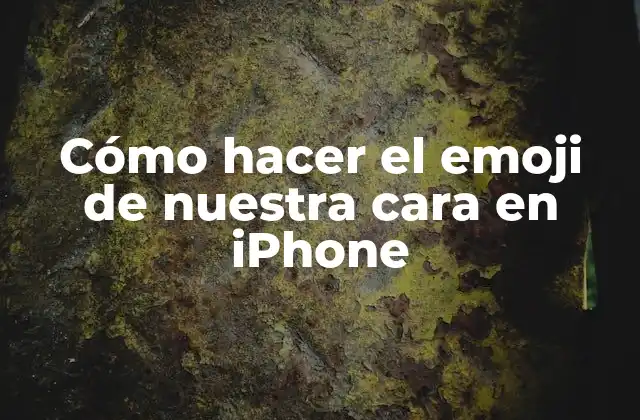 Cómo Hacer el Emoji de Nuestra Cara en Iphone