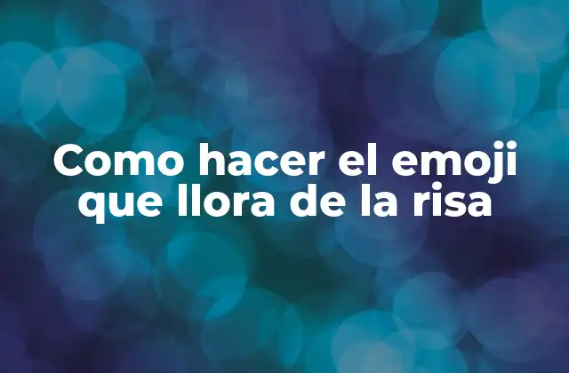 Como Hacer el Emoji que Llora de la Risa