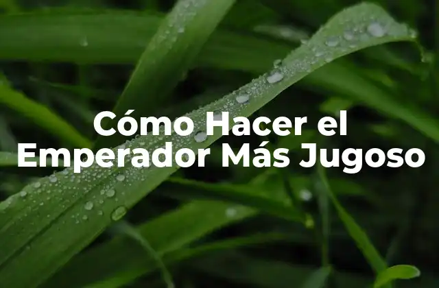 Cómo Hacer el Emperador Más Jugoso
