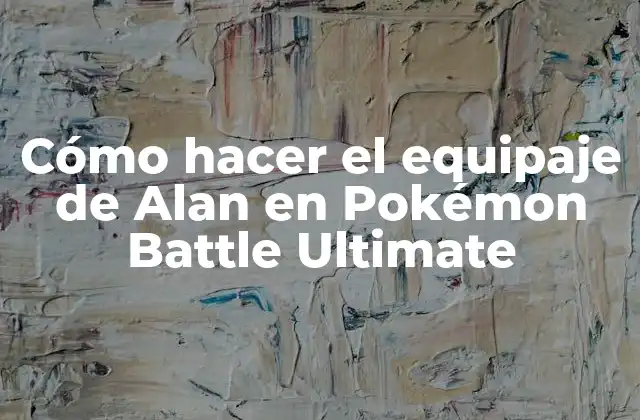 Cómo Hacer el Equipaje de Alan en Pokémon Battle Ultimate