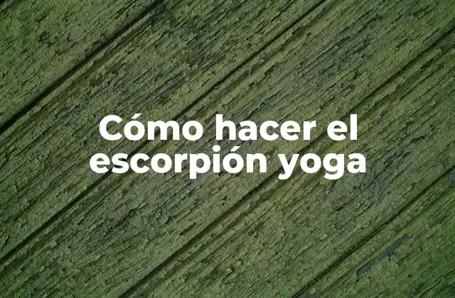Cómo Hacer el Escorpión Yoga 2 ¿Qué es el escorpión yoga?