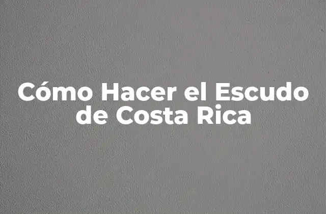 Cómo Hacer el Escudo de Costa Rica
