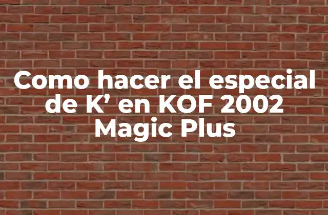 Como Hacer el Especial de K’ en Kof 2002 Magic Plus