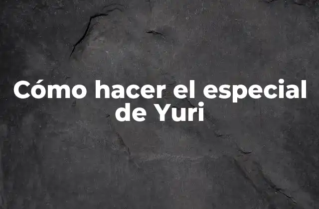 Cómo Hacer el Especial de Yuri