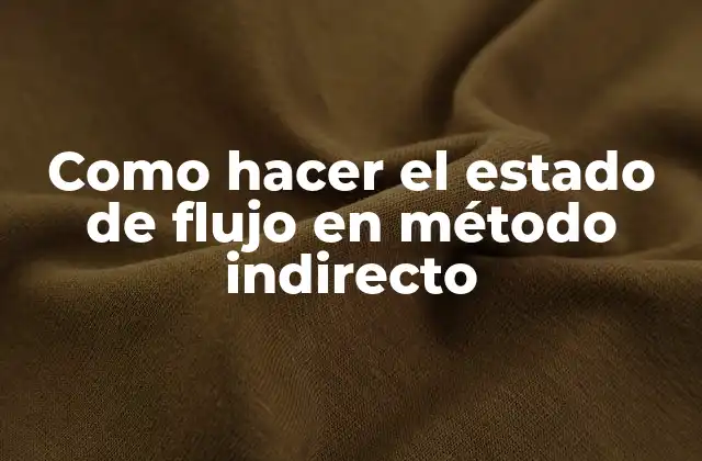 Como Hacer el Estado de Flujo en Método Indirecto 2 ¿Qué es el estado de flujo en método indirecto?