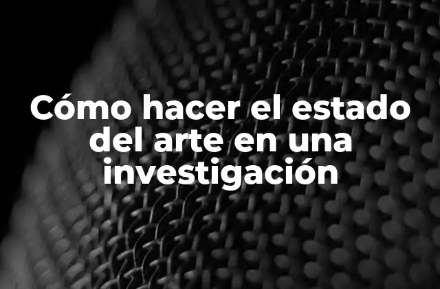Cómo Hacer el Estado Del Arte en una Investigación