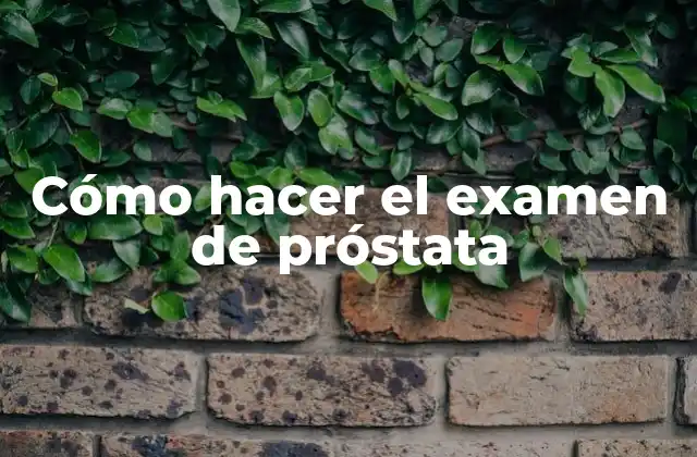Cómo Hacer el Examen de Próstata 2 ¿Qué es el examen de próstata y para qué sirve?