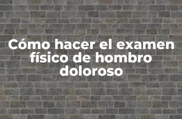 Cómo Hacer el Examen Físico de Hombro Doloroso