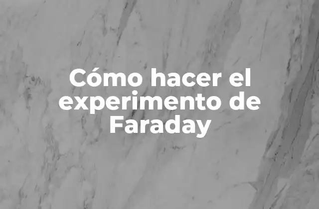 Cómo Hacer el Experimento de Faraday
