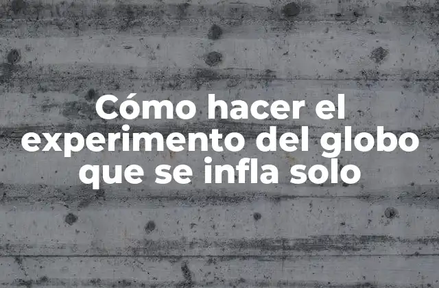 Cómo Hacer el Experimento Del Globo que Se Infla Solo