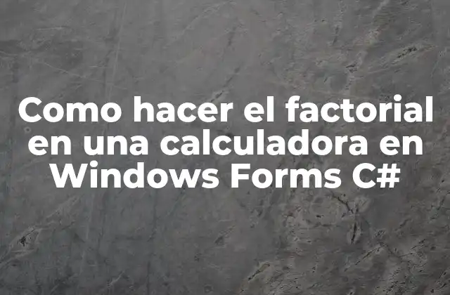 Como Hacer el Factorial en una Calculadora en Windows Forms C# 2 ¿Qué es el factorial y cómo se calcula?