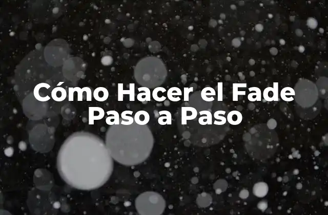 Cómo Hacer el Fade Paso a Paso