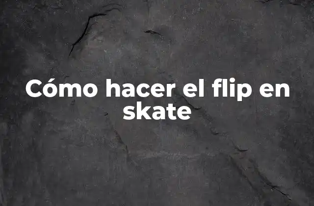 Cómo Hacer el Flip en Skate