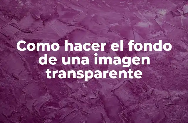 Como Hacer el Fondo de una Imagen Transparente