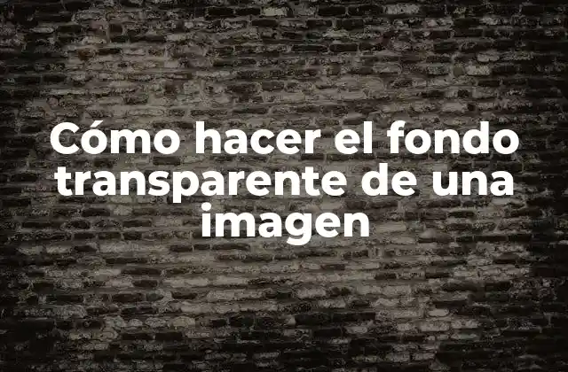 Cómo Hacer el Fondo Transparente de una Imagen