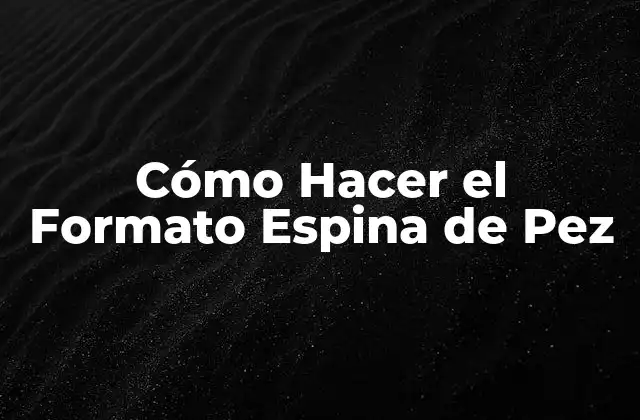 ¿Qué es el Formato Espina de Pez?