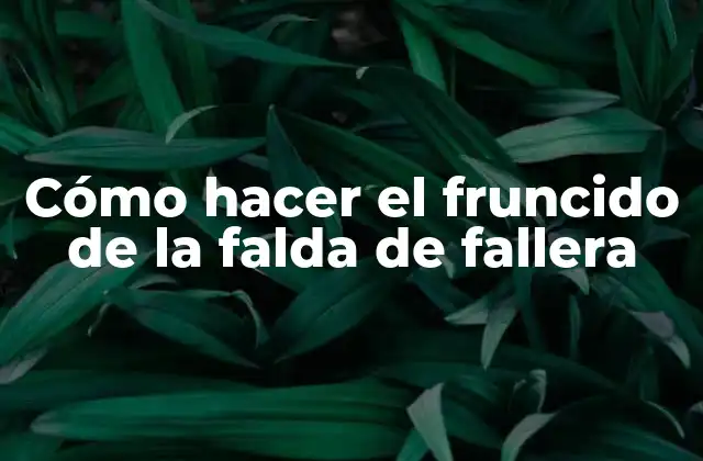 Cómo Hacer el Fruncido de la Falda de Fallera