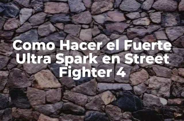 Como Hacer el Fuerte Ultra Spark en Street Fighter 4